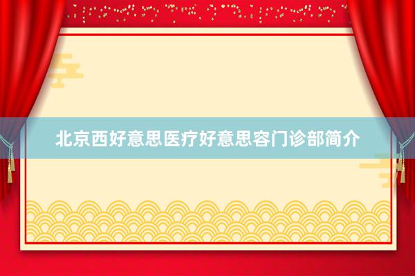 北京西好意思医疗好意思容门诊部简介