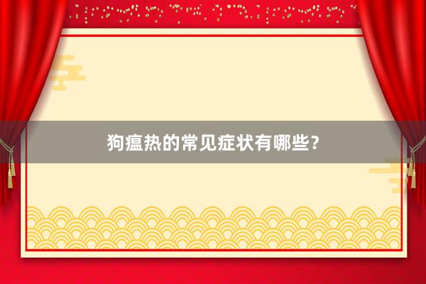 狗瘟热的常见症状有哪些？